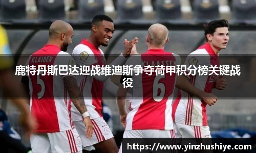 鹿特丹斯巴达迎战维迪斯争夺荷甲积分榜关键战役