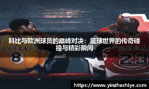 科比与欧洲球员的巅峰对决：篮球世界的传奇碰撞与精彩瞬间