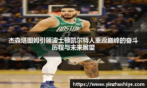杰森塔图姆引领波士顿凯尔特人重返巅峰的奋斗历程与未来展望