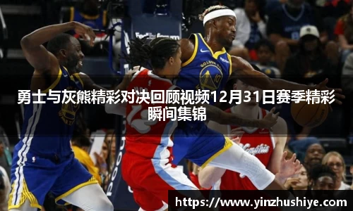 勇士与灰熊精彩对决回顾视频12月31日赛季精彩瞬间集锦