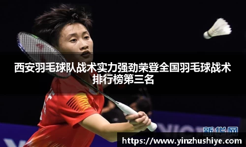 西安羽毛球队战术实力强劲荣登全国羽毛球战术排行榜第三名